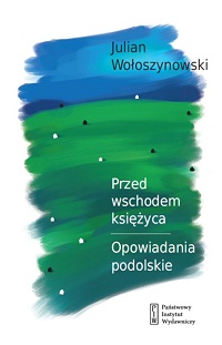 Julian Wołoszynowski ‹Przed wschodem Księżyca / Opowiadania podolskie›