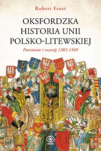Robert Frost ‹Oksfordzka historia unii polsko-litweskiej. Tom 1›