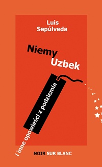 Luis Sepúlveda ‹Niemy Uzbek i inne opowieści z podziemia›