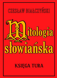 Czesław Białczyński ‹Mitologia słowiańska. Księga Tura›