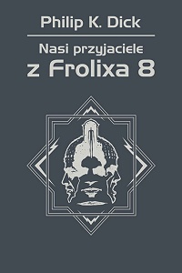 Philip K. Dick ‹Nasi przyjaciele z Frolixa 8›
