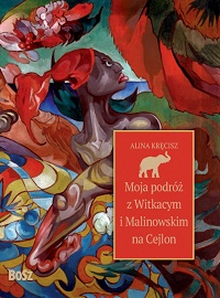 Alina Kręcisz ‹Moja podróż z Witkacym i Malinowskim na Cejlon›