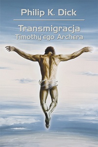 Philip K. Dick ‹Transmigracja Timothy’ego Archera›