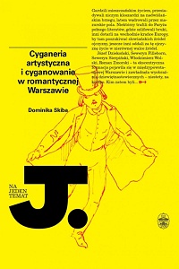 Dominika Skiba ‹Cyganeria artystyczna i cyganowanie w romantycznej Warszawie›