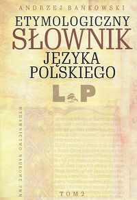 Andrzej Bańkowski ‹Etymologiczny słownik języka polskiego. Tom 2 (L‑P)›