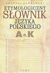 Andrzej Bańkowski ‹Etymologiczny słownik języka polskiego. Tom 1 (A‑K)›