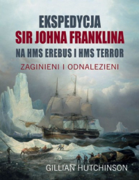 Gillian Hutchinson ‹Ekspedycja Sir Johna Franklina na HMS Erebus i HMS Terror. Zaginieni i odnalezieni›