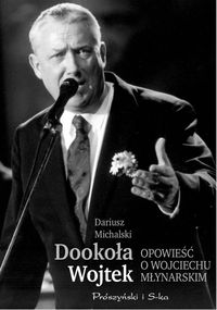 Dariusz Michalski ‹Dookoła Wojtek. Opowieść o Wojciechu Młynarskim›