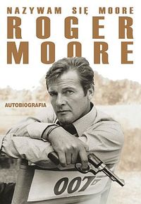 Roger Moore ‹Nazywam się Moore, Roger Moore. Autobiografia›