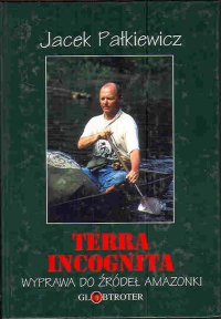 Jacek Pałkiewicz ‹Terra incognita. Wyprawa do źródeł Amazonki›
