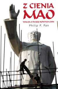 Philip P. Pan ‹Z cienia Mao. Walka o duszę nowych Chin›