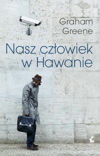Graham Greene ‹Nasz człowiek w Hawanie›