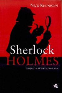 Nick Rennison ‹Sherlock Holmes. Biografia nieautoryzowana›