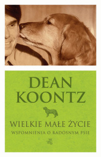 Dean Koontz ‹Wielkie małe zycie. Wspomnienia o radosnym psie›