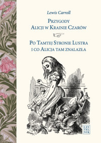 Lewis Carroll ‹Przygody Alicji w Krainie Czarów. Po Tamtej Stronie Lustra i co Alicja tam znalazła›