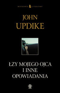 John Updike ‹Łzy mojego ojca i inne opowiadania›