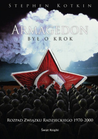 Stephen Kotkin ‹Armagedon był o krok. Rozpad Związku Radzieckiego 1970-2000›