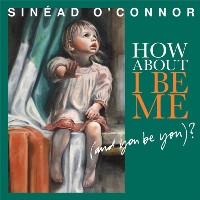 Sinéad O’Connor ‹How About I Be Me (And You Be You)?›