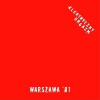 Elektryczny Orgazm ‹Warszawa ‘81 / Warszawa ‘13›
