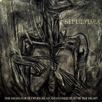 Sepultura ‹The Mediator Between the Head and Hands Must Be the Heart›