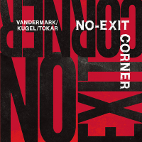Ken Vandermark, Klaus Kugel, Mark Tokar ‹Escalator: No-Exit Corner›