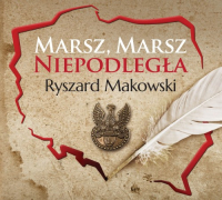 Ryszard Makowski ‹Marsz, Marsz, Niepodległa›