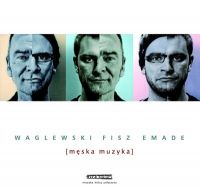 Wojciech Waglewski, Fisz, Emade ‹Męska muzyka›