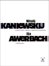Awerbach Ilja, Witalij Kaniewski ‹Zastygnij, umrzyj, zmartwychwstań / Monolog›