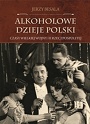 Alkoholowe dzieje Polski. Tom 3