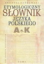 Etymologiczny słownik języka polskiego. Tom 1 (A‑K)