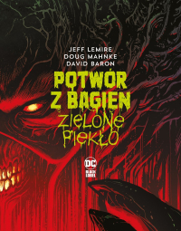 Jeff Lemire, Dough Mahnke ‹Potwór z bagien. Zielone piekło›