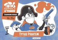 Henryk Jerzy Chmielewski &lsaquo;Tytus, Romek i A’Tomek. Zaginione księgi #1: Tytus piratem&rsaquo;