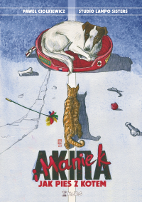 Studio Lampo Sisters, Paweł Ciołkiewicz &lsaquo;Akira i Maniek. Jak pies z kotem&rsaquo;