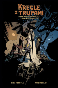 Mike Mignola &lsaquo;Kręgle z Trupami i inne dziwne opowieści z Krain Nieznanych&rsaquo;