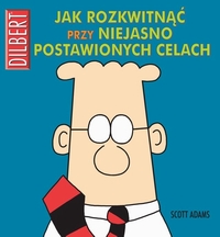 Scott Adams ‹Dilbert: Jak rozkwitnąć przy niejasno postawionych celach›