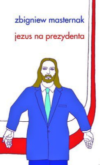 Zbigniew Masternak ‹Jezus na prezydenta!›