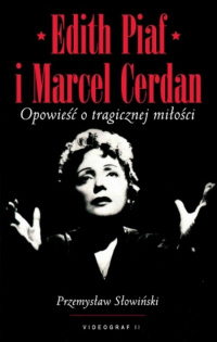 Przemysław Słowiński &lsaquo;Edith Piaf i Marcel Cerdan. Opowieść o tragicznej miłości&rsaquo;