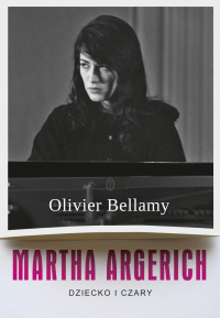 Olivier Bellamy &lsaquo;Martha Argerich. Dziecko i czary&rsaquo;