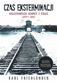 Saul Friedländer ‹Czas eksterminacji. Nazistowskie Niemcy i Żydzi 1939–1945›