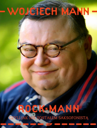 Wojciech Mann ‹RockMann, czyli jak nie zostałem saksofonistą›