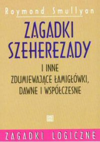 Raymond Smullyan ‹Zagadki Szeherezady i inne zdumiewające łamigłówki dawne i współczesne›