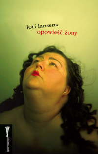 Lori Lansens &lsaquo;Opowieść żony&rsaquo;