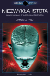 James Le Fanu ‹Niezwykła istota. Zmagania nauki z tajemnicami człowieka›