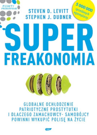 Steven D. Levitt, Stephen J. Dubner &lsaquo;Superfreakonomia. Globalne ochłodzenie, patriotyczne prostytutki i dlaczego zamachowcy-samobójcy powinni wykupić polisę na życie&rsaquo;