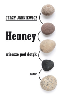 Jerzy Jarniewicz &lsaquo;Heaney. Wiersze pod dotyk&rsaquo;