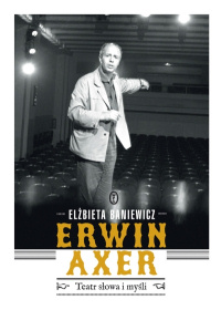 Elżbieta Baniewicz ‹Erwin Axer. Teatr słowa i myśli›