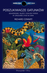 Richard Conniff ‹Poszukiwacze gatunków. Bohaterowie, głupcy i szalony pościg, by zrozumieć życie na Ziemi›
