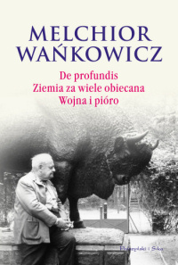 Melchior Wańkowicz ‹De profundis. Ziemia za wiele obiecana. Wojna i pióro›