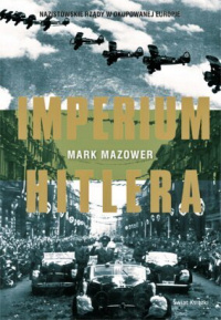 Mark Mazower ‹Imperium Hitlera. Nazistowskie rządy w okupowanej Europie›