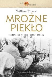 William Trotter &lsaquo;Mroźne piekło. Radziecko-fińska wojna zimowa 1939-1940&rsaquo;